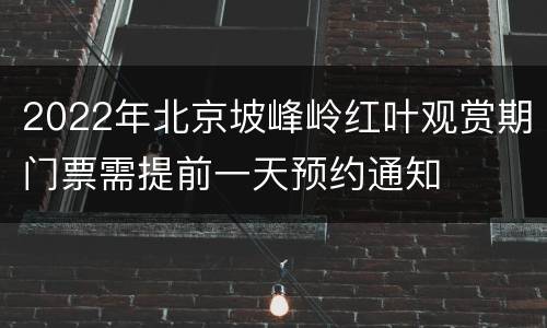 2022年北京坡峰岭红叶观赏期门票需提前一天预约通知