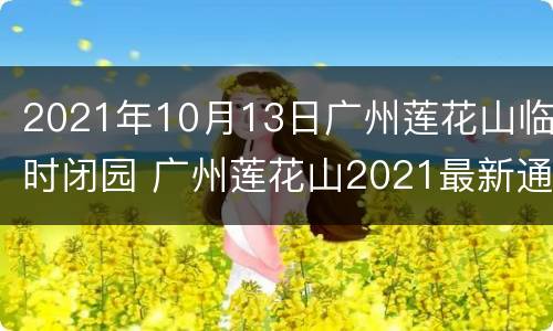 2021年10月13日广州莲花山临时闭园 广州莲花山2021最新通告