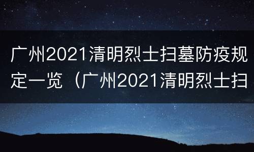 广州2021清明烈士扫墓防疫规定一览（广州2021清明烈士扫墓防疫规定一览表图片）