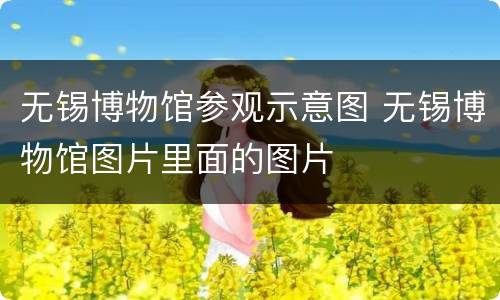 无锡博物馆参观示意图 无锡博物馆图片里面的图片