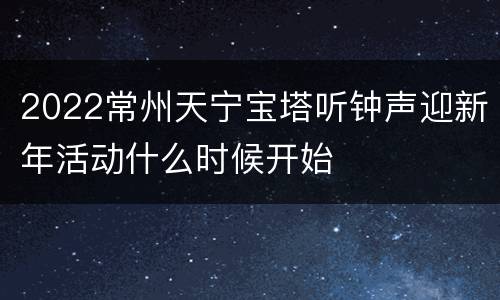 2022常州天宁宝塔听钟声迎新年活动什么时候开始