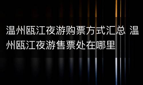 温州瓯江夜游购票方式汇总 温州瓯江夜游售票处在哪里