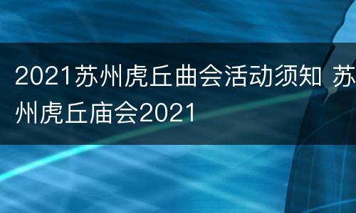 2021苏州虎丘曲会活动须知 苏州虎丘庙会2021
