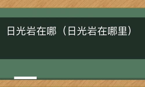日光岩在哪（日光岩在哪里）