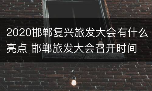 2020邯郸复兴旅发大会有什么亮点 邯郸旅发大会召开时间