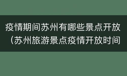 疫情期间苏州有哪些景点开放（苏州旅游景点疫情开放时间）