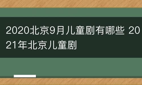 2020北京9月儿童剧有哪些 2021年北京儿童剧