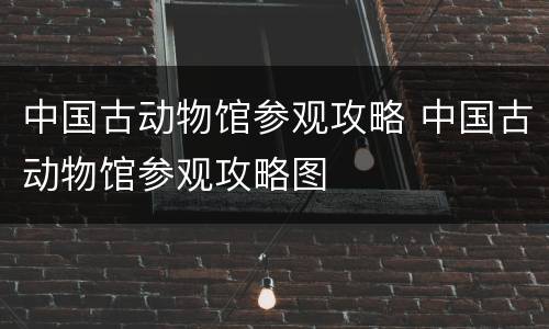 中国古动物馆参观攻略 中国古动物馆参观攻略图