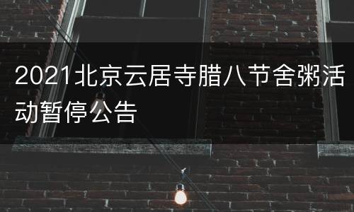 2021北京云居寺腊八节舍粥活动暂停公告