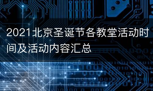 2021北京圣诞节各教堂活动时间及活动内容汇总