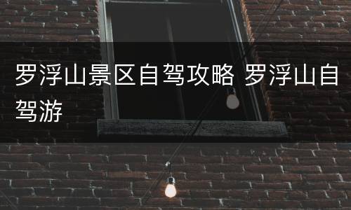 罗浮山景区自驾攻略 罗浮山自驾游