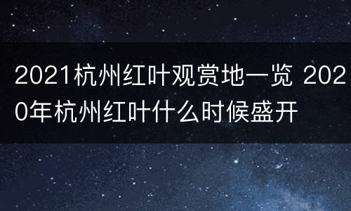 2021杭州红叶观赏地一览 2020年杭州红叶什么时候盛开