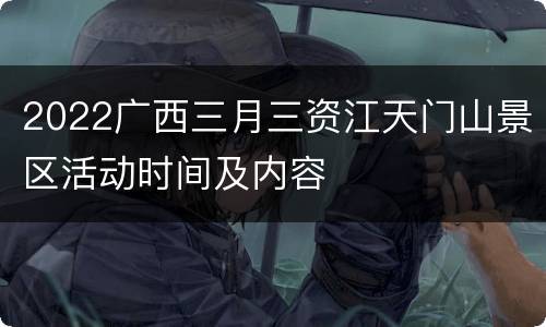 2022广西三月三资江天门山景区活动时间及内容