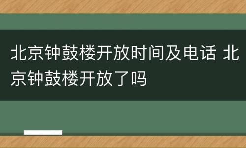 北京钟鼓楼开放时间及电话 北京钟鼓楼开放了吗