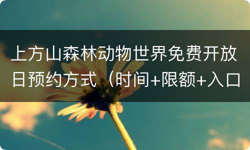 上方山森林动物世界免费开放日预约方式（时间+限额+入口）
