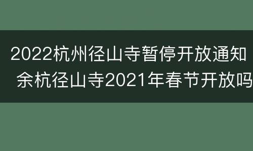 2022杭州径山寺暂停开放通知 余杭径山寺2021年春节开放吗