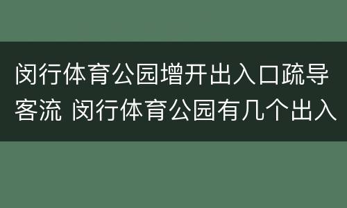 闵行体育公园增开出入口疏导客流 闵行体育公园有几个出入口