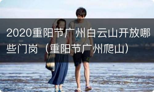 2020重阳节广州白云山开放哪些门岗（重阳节广州爬山）
