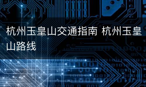 杭州玉皇山交通指南 杭州玉皇山路线