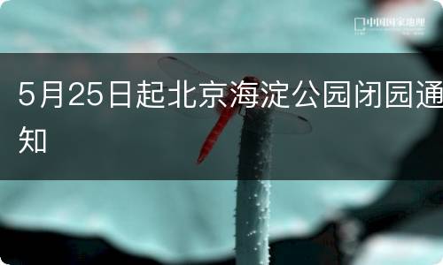 5月25日起北京海淀公园闭园通知