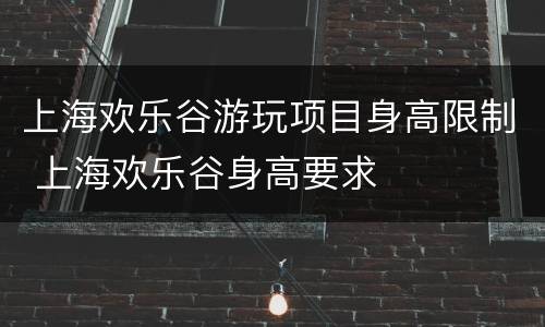 上海欢乐谷游玩项目身高限制 上海欢乐谷身高要求