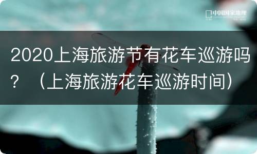 2020上海旅游节有花车巡游吗？（上海旅游花车巡游时间）