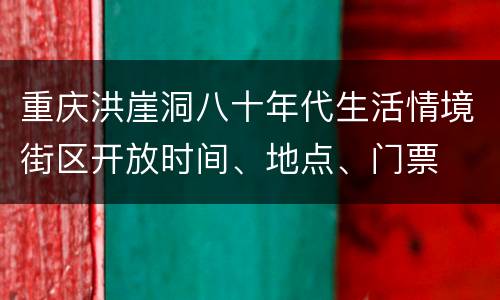 重庆洪崖洞八十年代生活情境街区开放时间、地点、门票