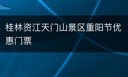 桂林资江天门山景区重阳节优惠门票