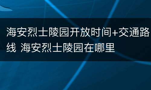 海安烈士陵园开放时间+交通路线 海安烈士陵园在哪里