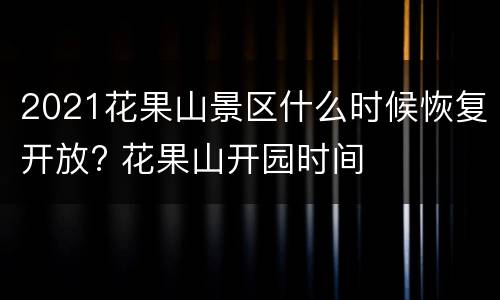 2021花果山景区什么时候恢复开放? 花果山开园时间
