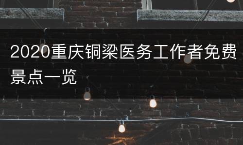 2020重庆铜梁医务工作者免费景点一览
