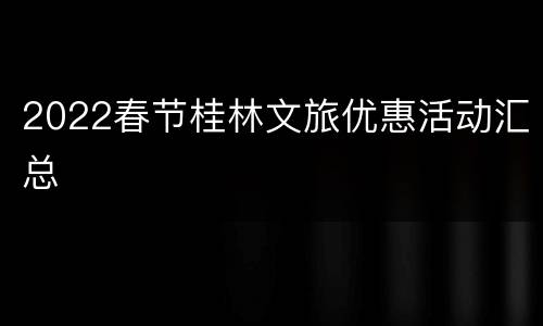 2022春节桂林文旅优惠活动汇总