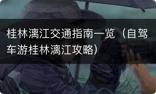 桂林漓江交通指南一览（自驾车游桂林漓江攻略）