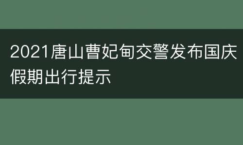 2021唐山曹妃甸交警发布国庆假期出行提示