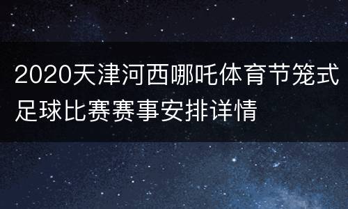 2020天津河西哪吒体育节笼式足球比赛赛事安排详情