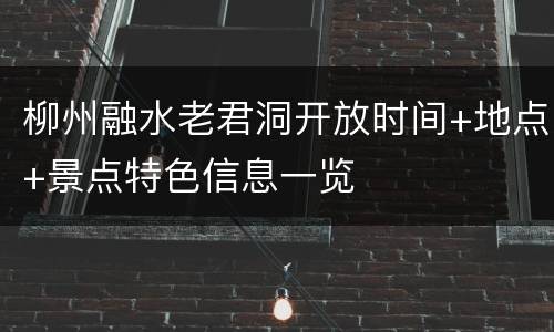 柳州融水老君洞开放时间+地点+景点特色信息一览