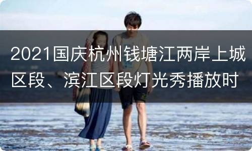 2021国庆杭州钱塘江两岸上城区段、滨江区段灯光秀播放时间