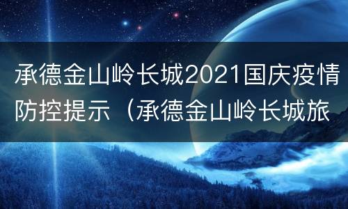 承德金山岭长城2021国庆疫情防控提示（承德金山岭长城旅游区）