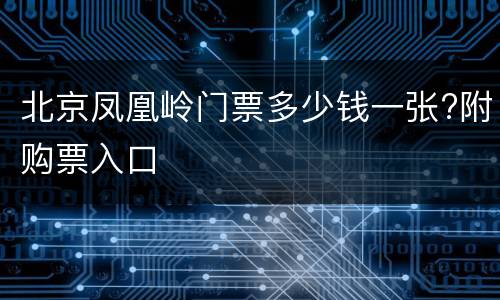北京凤凰岭门票多少钱一张?附购票入口