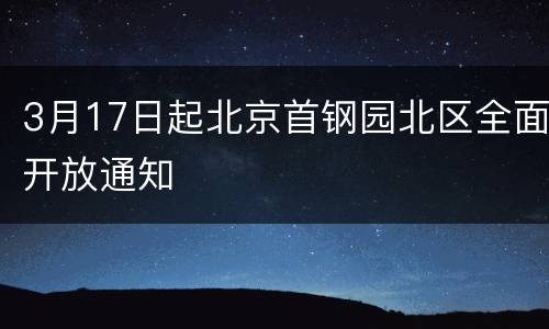 3月17日起北京首钢园北区全面开放通知