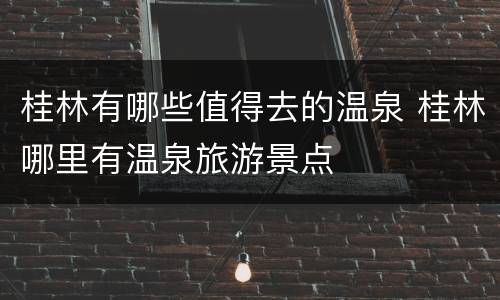 桂林有哪些值得去的温泉 桂林哪里有温泉旅游景点