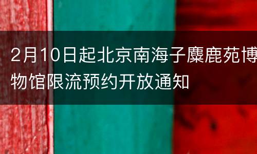 2月10日起北京南海子麋鹿苑博物馆限流预约开放通知