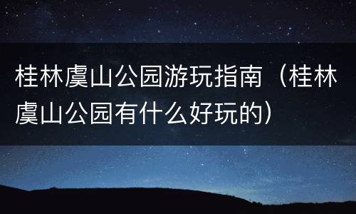 桂林虞山公园游玩指南（桂林虞山公园有什么好玩的）