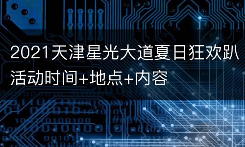 2021天津星光大道夏日狂欢趴活动时间+地点+内容