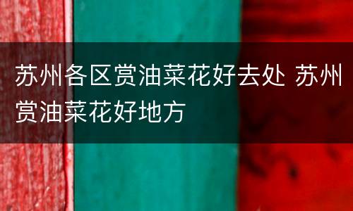 苏州各区赏油菜花好去处 苏州赏油菜花好地方