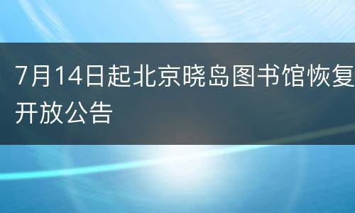7月14日起北京晓岛图书馆恢复开放公告