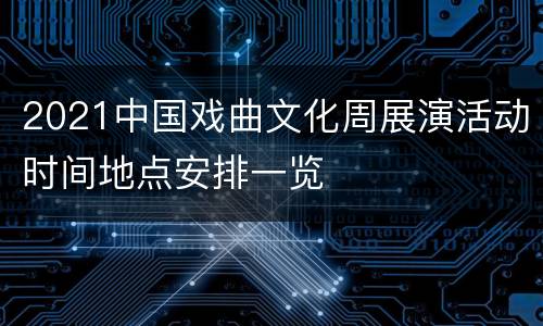 2021中国戏曲文化周展演活动时间地点安排一览