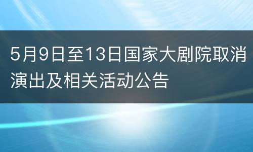 5月9日至13日国家大剧院取消演出及相关活动公告
