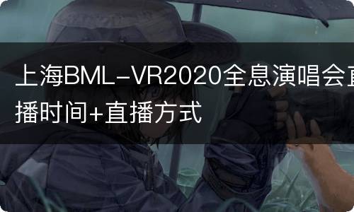 上海BML-VR2020全息演唱会直播时间+直播方式