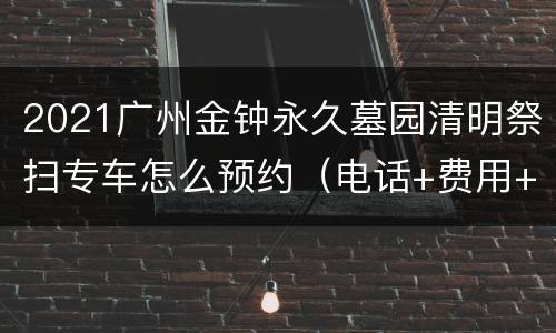 2021广州金钟永久墓园清明祭扫专车怎么预约（电话+费用+班次）